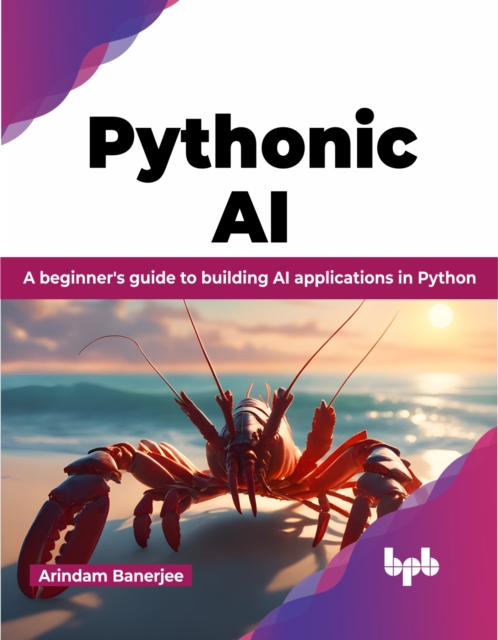 Pythonic AI : A beginner's guide to building AI applications in Python, Paperback / softback Book