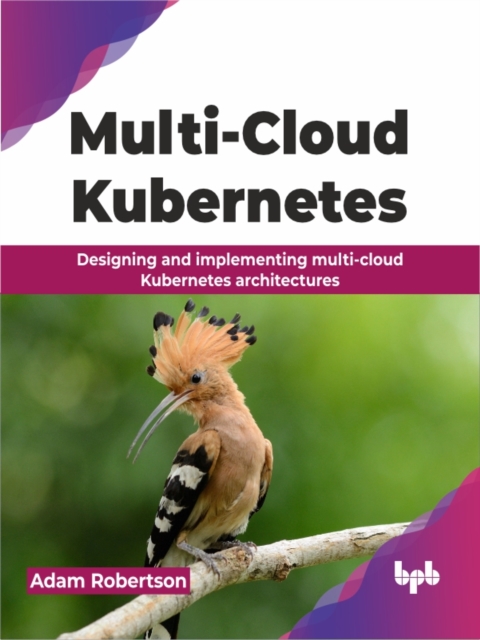Multi-Cloud Kubernetes : Designing and implementing multi-cloud Kubernetes architectures, Paperback / softback Book
