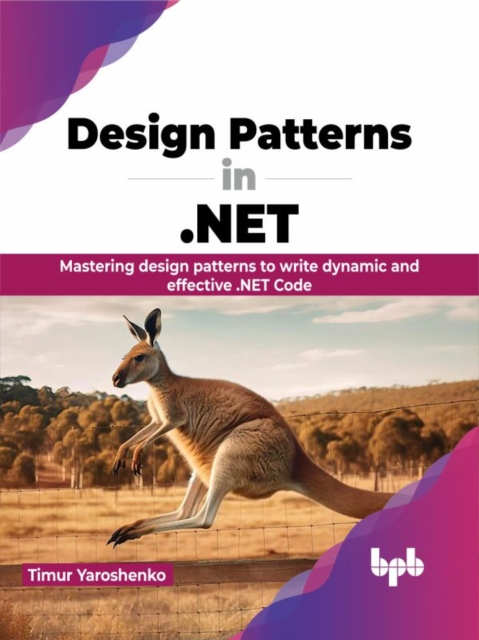 Design Patterns in .NET : Mastering design patterns to write dynamic and effective .NET Code, Paperback / softback Book
