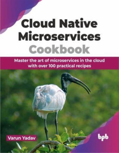 Cloud Native Microservices Cookbook : Master the art of microservices in the cloud with over 100 practical recipes, Paperback / softback Book