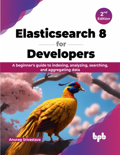 Elasticsearch 8 for Developers : A beginner's guide to indexing, analyzing, searching, and aggregating data, Paperback / softback Book