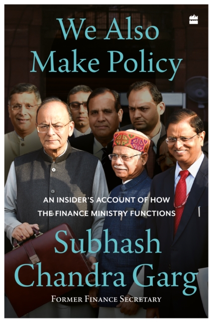 We Also Make Policy : An Insider's Account of How the Finance Ministry Functions, Hardback Book