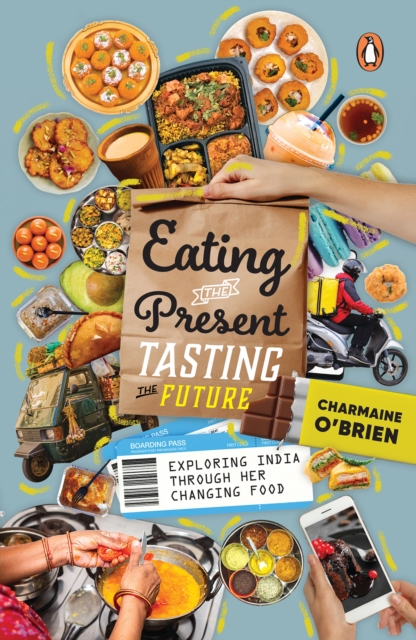 Eating the Present, Tasting the Future : Exploring India through Her Changing Food, EPUB eBook
