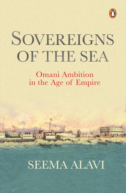Sovereigns of the Sea : Omani Ambition in the Age of Empire, EPUB eBook