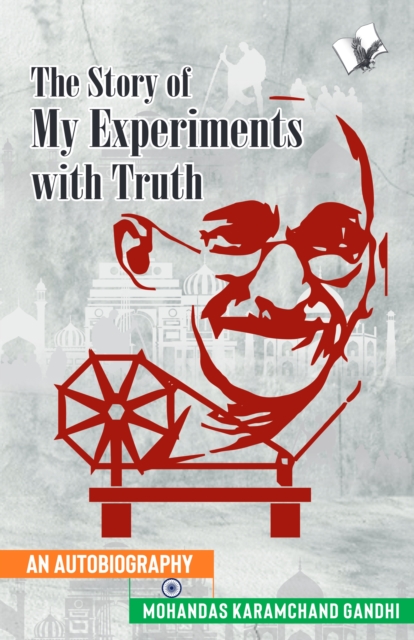 The Story of My Experiments with Truth (Mahatma Gandhi's Autobiography) : -, EPUB eBook