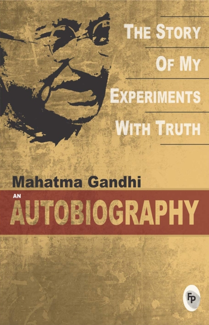 The Story Of My Experiments With Truth : Mahatma Gandhi: An Autobiography, EPUB eBook