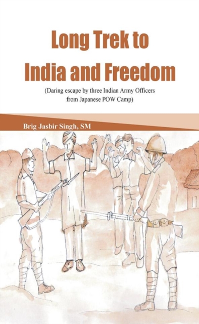 Long Trek to Freedom : Daring Escape by Three Indian Army Officers from Japanese POW Camp, Hardback Book