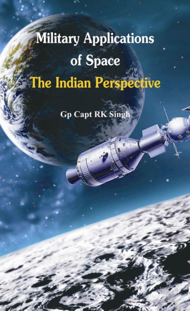 Military Application of Space : The Indian Perspectives, Hardback Book