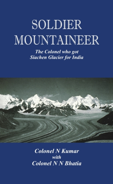 Soldier Mountaineer : The Colonel Who Got Siachen Glacier for India, Hardback Book