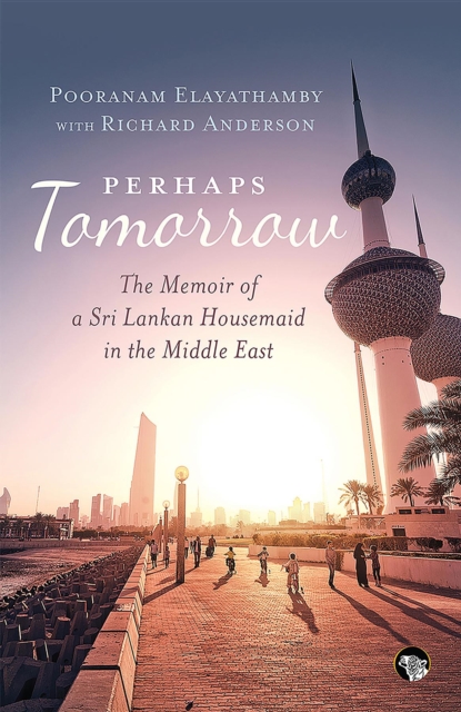 Perhaps Tomorrow : The Memoir of a Sri Lankan Housemaid in the Middle East, EPUB eBook