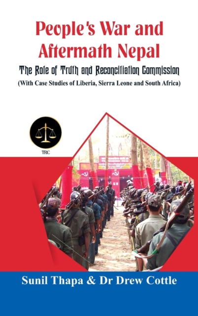 People's War and Aftermath Nepal : The Role of Truthand Reconcialation Commission (With Case Studies of Liberia, Sierra Leone and South Africa), Hardback Book