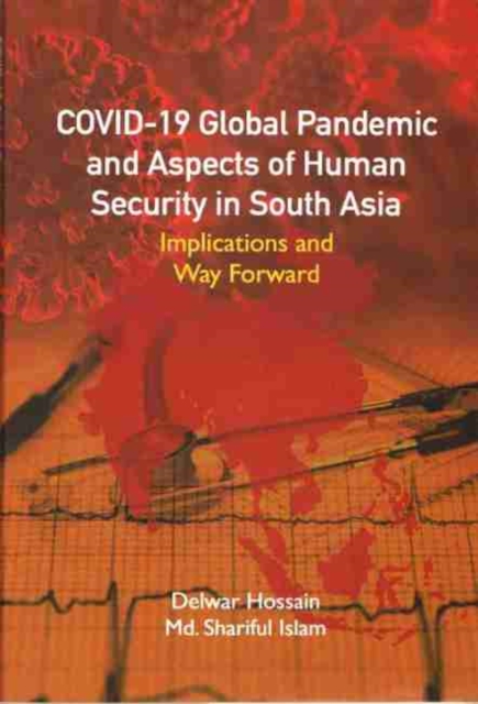 COVID-19 Global Pandemic And Aspects of Human Security in South Asia : Implications and Way Forward, Hardback Book
