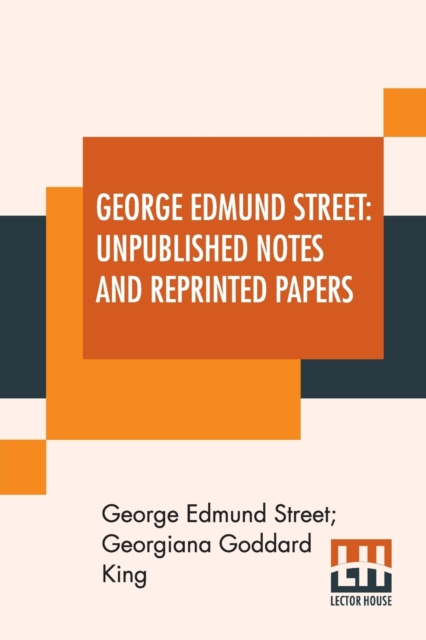 George Edmund Street : Unpublished Notes And Reprinted Papers: With An Essay, Paperback / softback Book