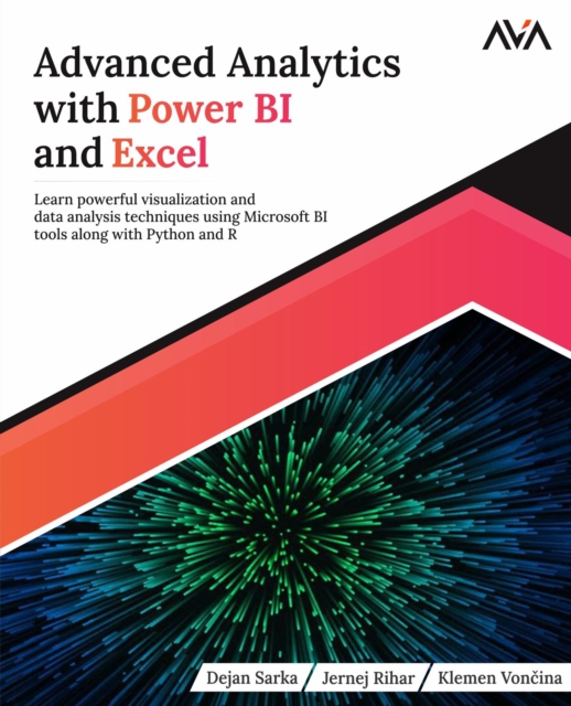 Advanced Analytics with Power BI and Excel : Learn powerful visualization and data analysis techniques using Microsoft BI tools along with Python and R, EPUB eBook