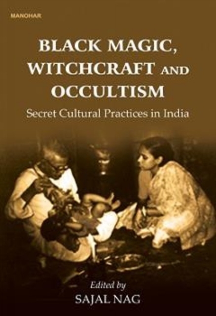 Black Magic Witchcraft and Occultism : Secret Cultural Practices in India, Hardback Book