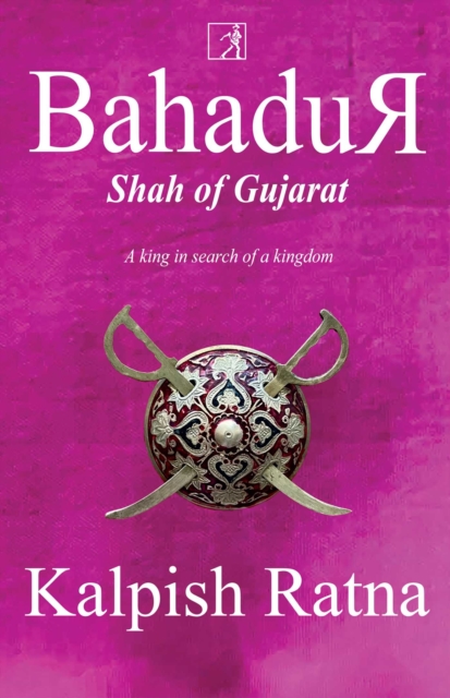 Bahadur Shah of Gujarat : A King in Search of a Kingdom, EPUB eBook