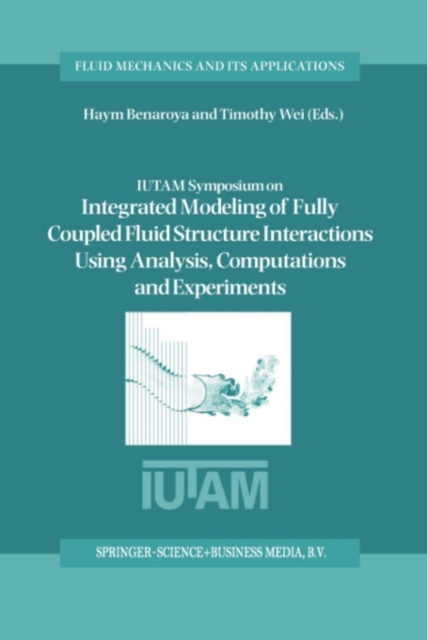 IUTAM Symposium on Integrated Modeling of Fully Coupled Fluid Structure Interactions Using Analysis, Computations and Experiments : Proceedings of the IUTAM Symposium held at Rutgers University, New J, PDF eBook
