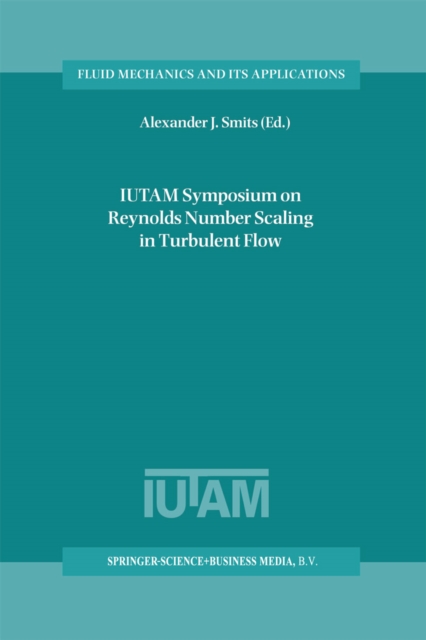 IUTAM Symposium on Reynolds Number Scaling in Turbulent Flow : Proceedings of the IUTAM Symposium held in Princeton, NJ, U.S.A., 11-13 September 2002, PDF eBook