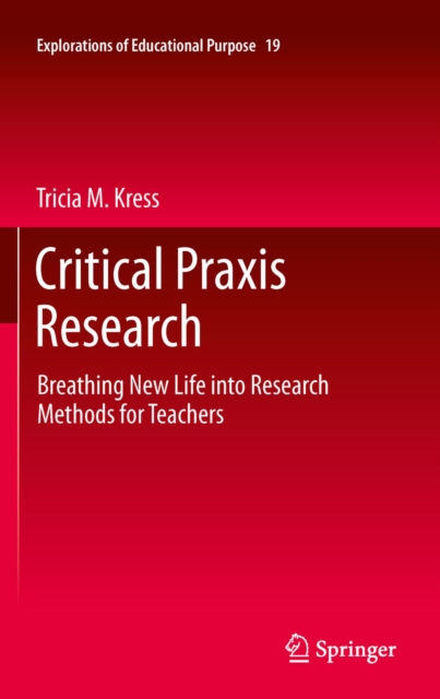 Critical Praxis Research : Breathing New Life into Research Methods for Teachers, PDF eBook