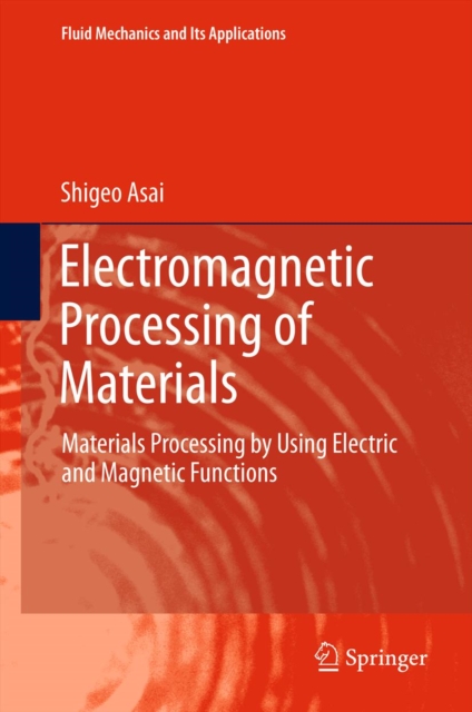 Electromagnetic Processing of Materials : Materials Processing by Using Electric and Magnetic Functions, PDF eBook