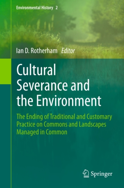 Cultural Severance and the Environment : The Ending of Traditional and Customary Practice on Commons and Landscapes Managed in Common, PDF eBook
