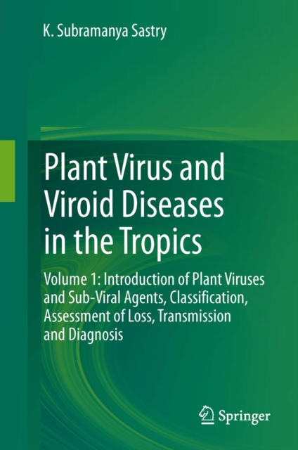 Plant Virus and Viroid Diseases in the Tropics : Volume 1: Introduction of Plant Viruses and Sub-Viral Agents, Classification, Assessment of Loss, Transmission and Diagnosis, PDF eBook