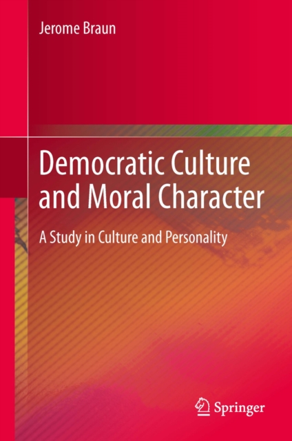 Democratic Culture and Moral Character : A Study in Culture and Personality, PDF eBook