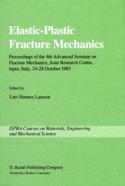 Elastic-Plastic Fracture Mechanics : Proceedings of the 4th Advanced Seminar on Fracture Mechanics, Joint Research Centre, Ispra, Italy, 24-28 October 1983 in collaboration with the European Group on, PDF eBook