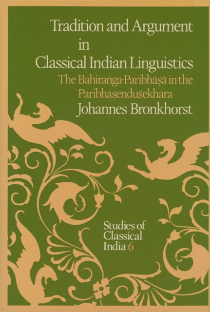 Tradition and Argument in Classical Indian Linguistics : The Bahiranga-Paribhasa in the Paribhasendusekhara, PDF eBook