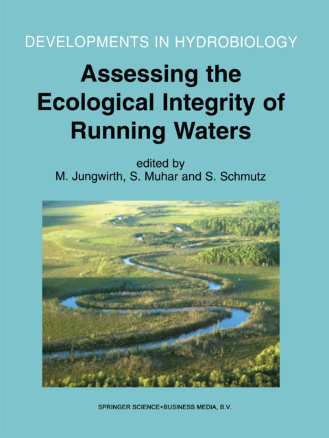 Assessing the Ecological Integrity of Running Waters : Proceedings of the International Conference, held in Vienna, Austria, 9-11 November 1998, PDF eBook