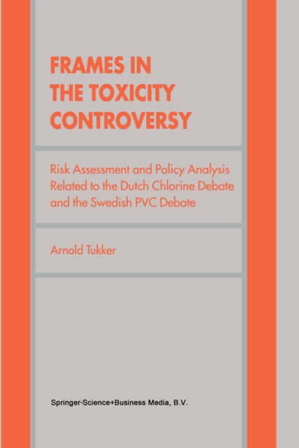 Frames in the Toxicity Controversy : Risk Assessment and Policy Analysis Related to the Dutch Chlorine Debate and the Swedish PVC Debate, PDF eBook