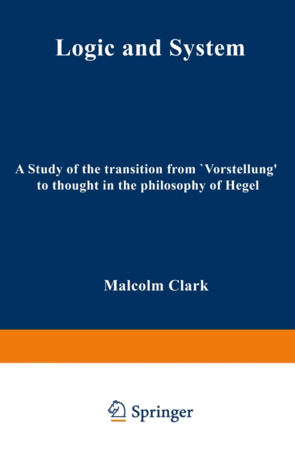 Logic and System : A Study of the Transition from "Vorstellung" to Thought in the Philosophy of Hegel, PDF eBook