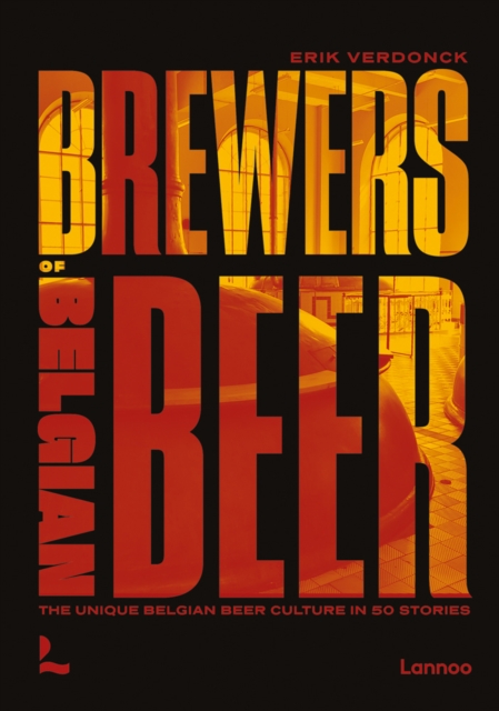 Brewers of Belgian Beer : Belgian Beer Culture in 50 Amazing Stories, Hardback Book