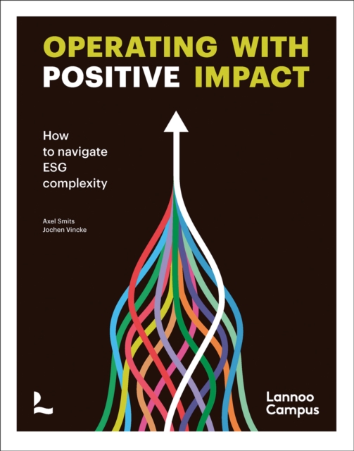 Operating with positive impact : How to navigate ESG complexity, Hardback Book