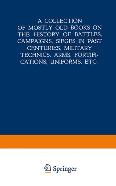 A Collection of Mostly Old Books on the History of Battles, Campaigns, Sieges in Past Centuries, Military Technics, Arms, Fortifications, Uniforms, Etc., PDF eBook