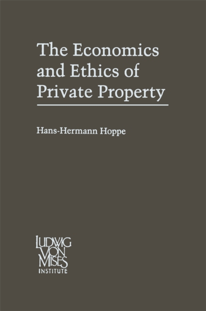 The Economics and Ethics of Private Property : Studies in Political Economy and Philosophy, PDF eBook