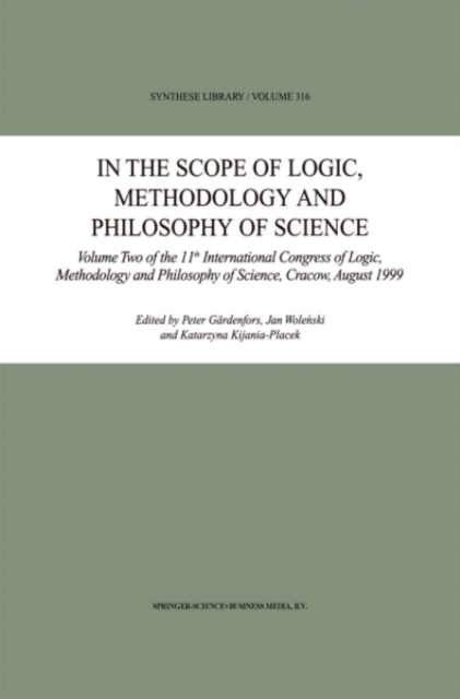 In the Scope of Logic, Methodology and Philosophy of Science : Volume Two of the 11th International Congress of Logic, Methodology and Philosophy of Science, Cracow, August 1999, PDF eBook