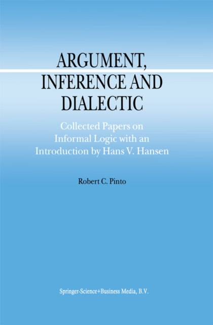Argument, Inference and Dialectic : Collected Papers on Informal Logic with an Introduction by Hans V. Hansen, PDF eBook