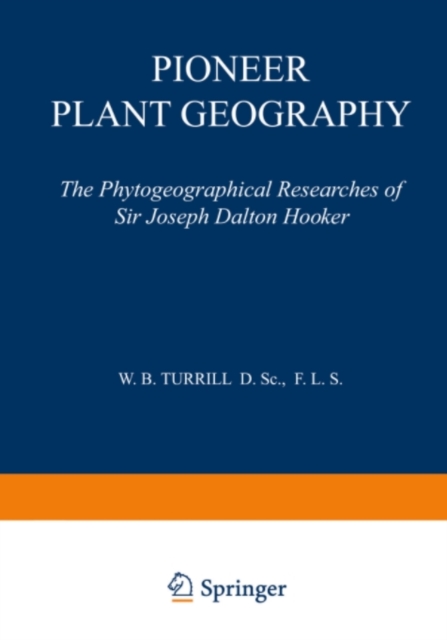 Pioneer Plant Geography : The Phytogeographical Researches of Sir Joseph Dalton Hooker, PDF eBook