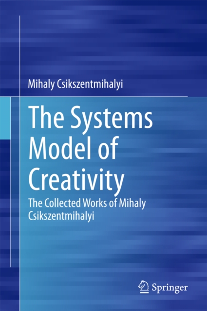 The Systems Model of Creativity : The Collected Works of Mihaly Csikszentmihalyi, PDF eBook