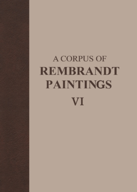 A Corpus of Rembrandt Paintings VI : Rembrandt's Paintings Revisited - A Complete Survey, PDF eBook