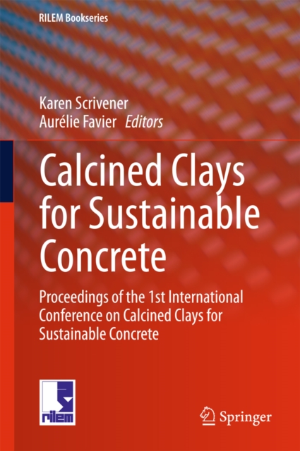 Calcined Clays for Sustainable Concrete : Proceedings of the 1st International Conference on Calcined Clays for Sustainable Concrete, PDF eBook