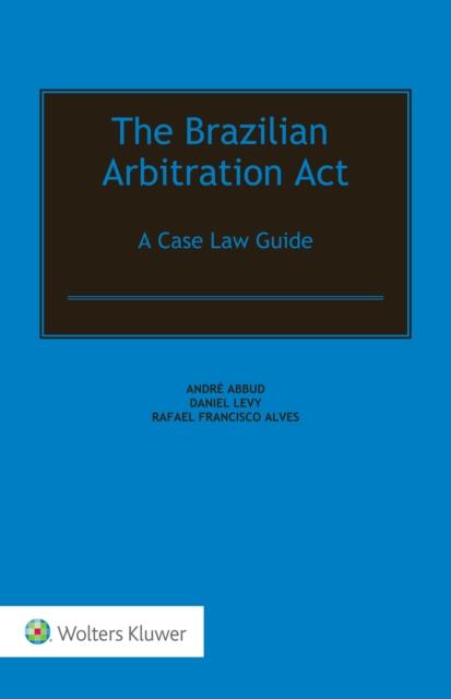 The Brazilian Arbitration Act : A Case Law Guide, EPUB eBook