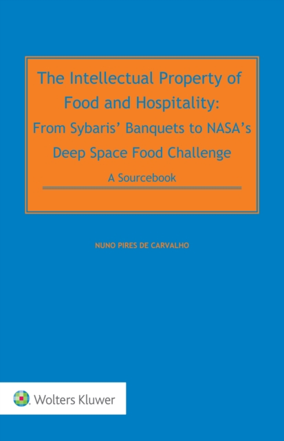 The Intellectual Property of Food and Hospitality: From Sybaris' Banquets to NASA's Deep Space Food Challenge : A Sourcebook, EPUB eBook