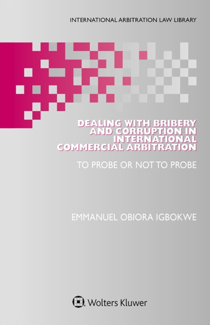 Dealing with Bribery and Corruption in International Commercial Arbitration : To Probe or Not to Probe, EPUB eBook