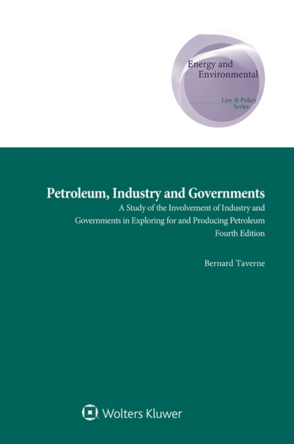 Petroleum, Industry and Governments : A Study of the Involvement of Industry and Governments in Exploring for and Producing Petroleum, EPUB eBook