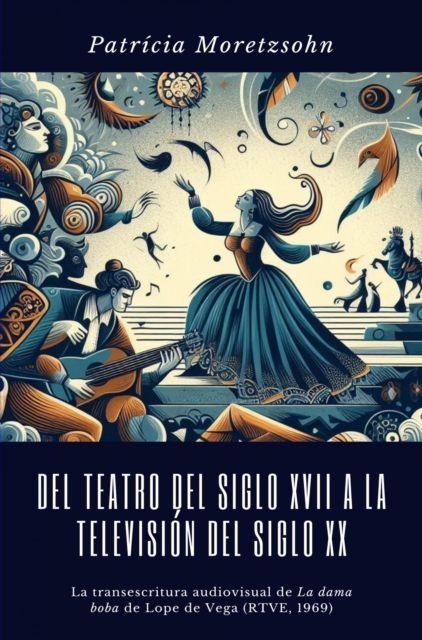 Del teatro del Siglo XVII a la television del Siglo XX : La transescritura audiovisual de La dama boba de Lope de Vega (RTVE, 1969), EPUB eBook