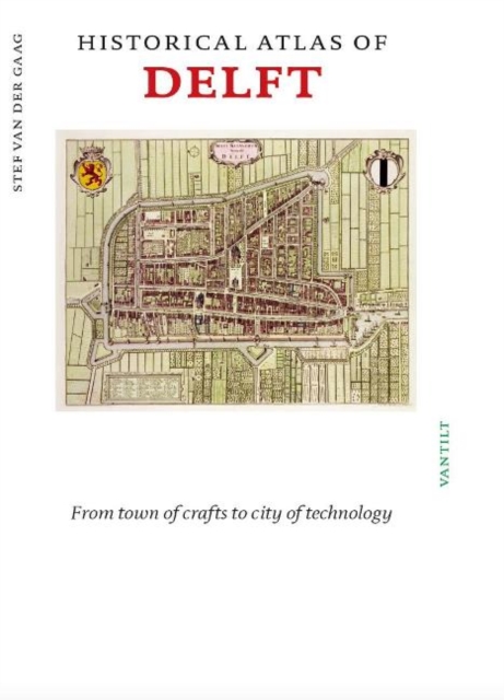 Historical Atlas of Delft : From town of crafts to city of technology, Paperback / softback Book