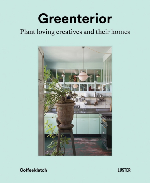 Greenterior : Plant Loving Creatives and Their Homes, Hardback Book