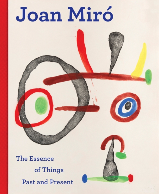 Joan Miro : The Essence of Things Past and Present, Hardback Book